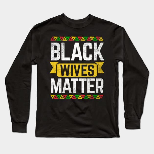 Black Wives Matter Black History Month Long Sleeve T-Shirt by HCMGift